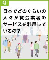 日本でどのくらいの人々が貸金業者のサービスを利用しているの？